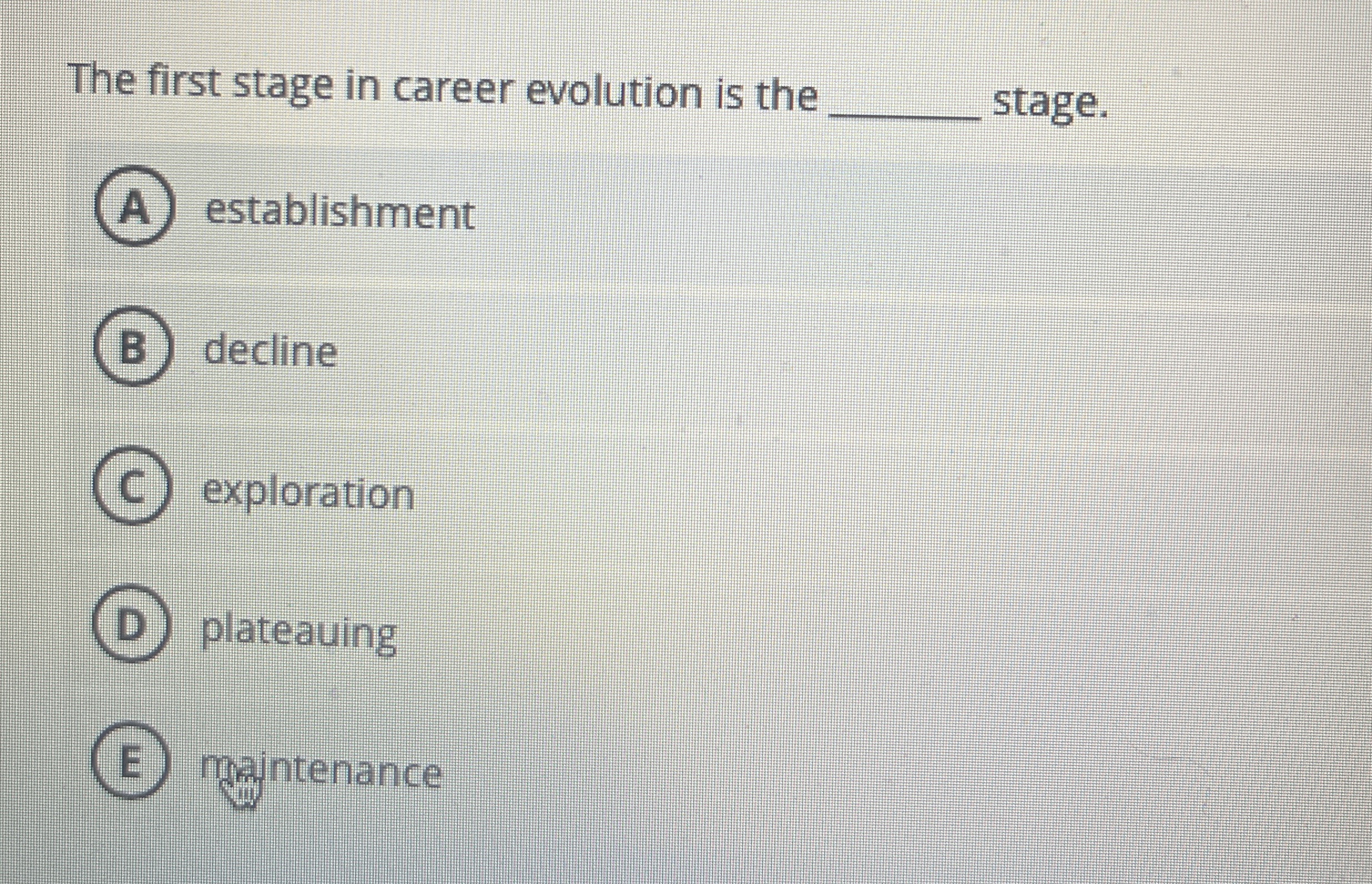 The first stage in career evolution is the stage. establishment decline