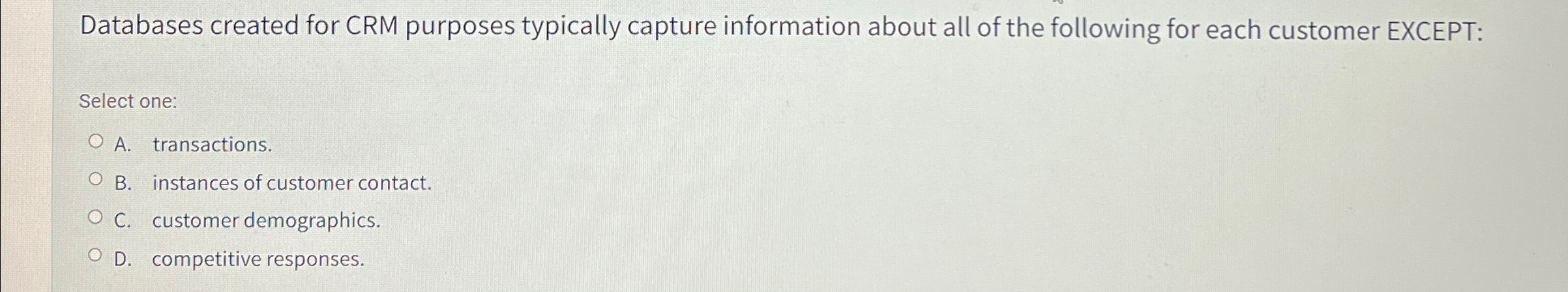  Databases created for CRM purposes typically capture information about all of