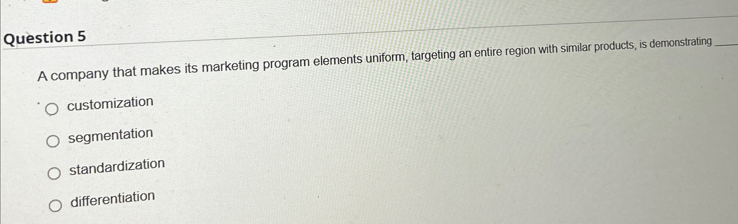  Question 5 A company that makes its marketing program elements uniform,