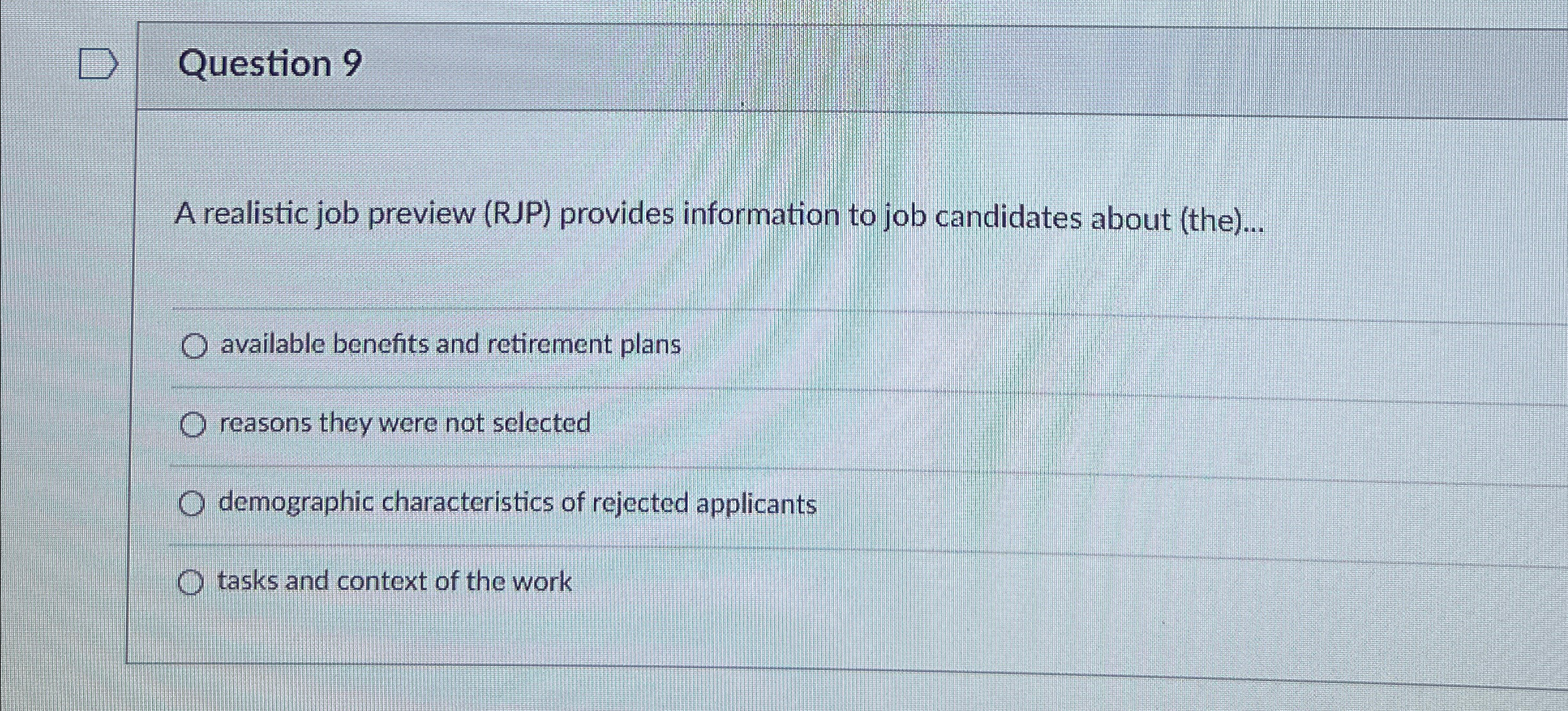  Question 9 A realistic job preview (RJP) provides information to job
