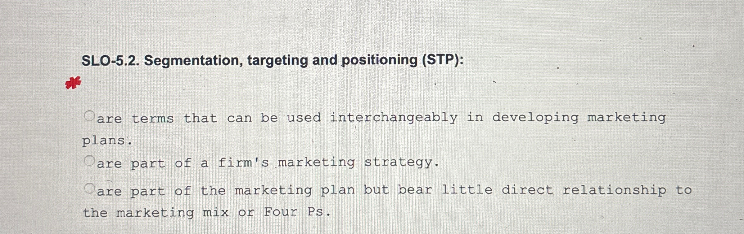  SLO-5.2. Segmentation, targeting and positioning (STP): are terms that can be