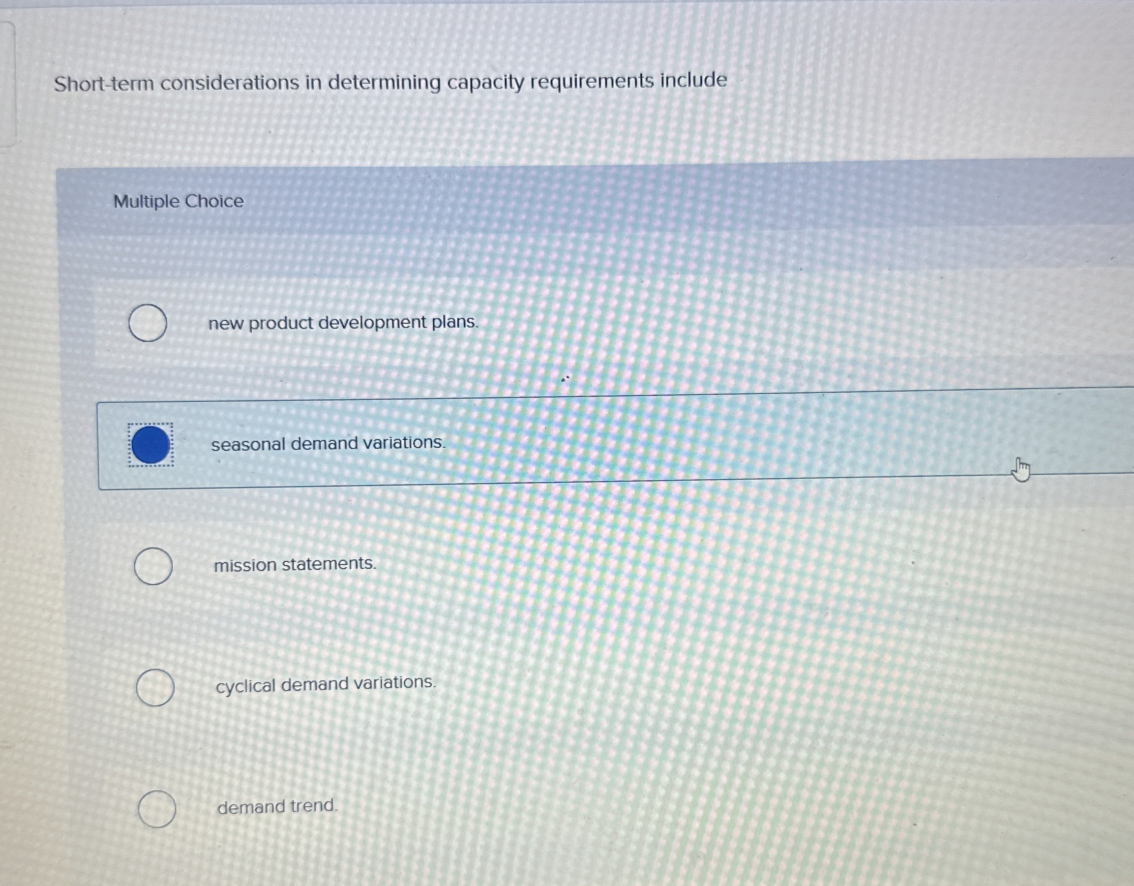  Short-term considerations in determining capacity requirements include Multiple Choice new product