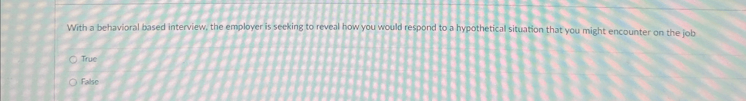  With a behavioral based interview, the employer is seeking to reveal