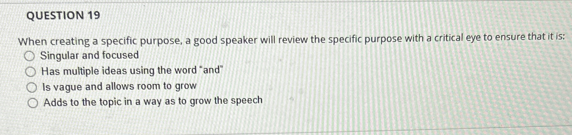  QUESTION 19 When creating a specific purpose, a good speaker will