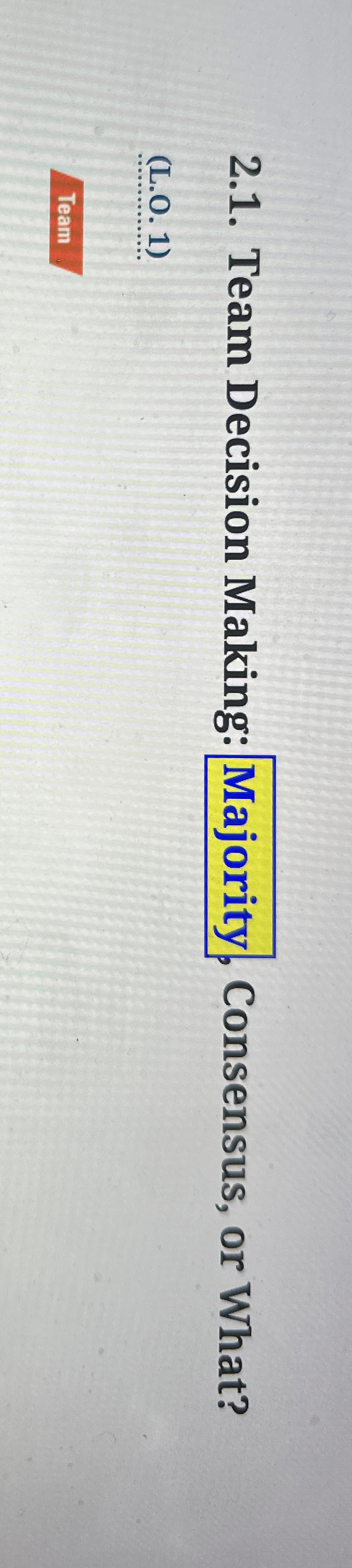  2.1. Team Decision Making: Majority, Consensus, or What? (L.O.1) 