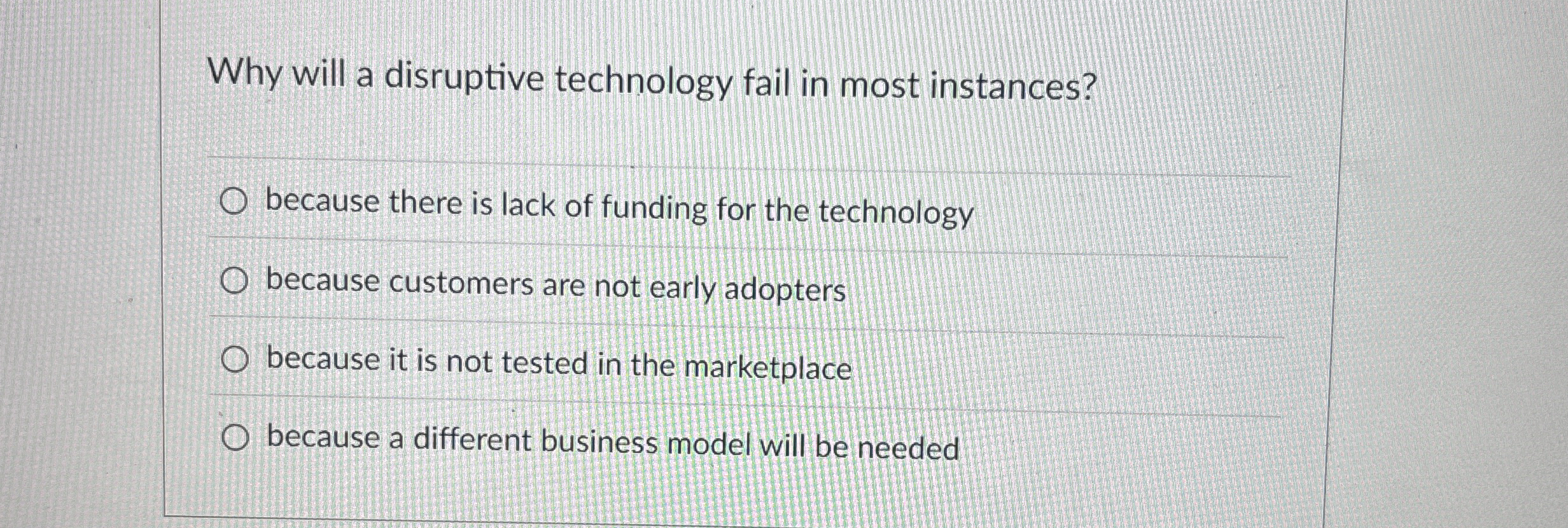  Why will a disruptive technology fail in most instances? because there