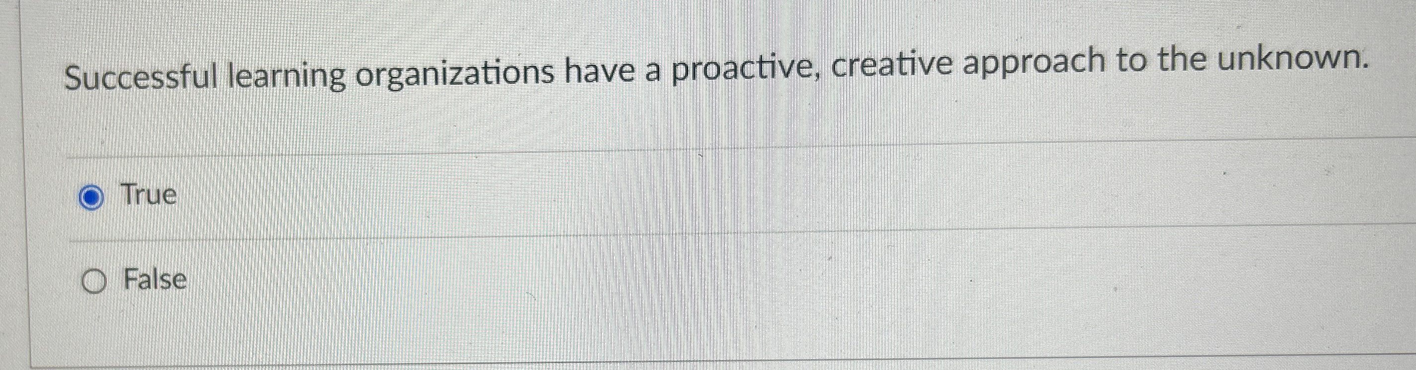  Successful learning organizations have a proactive, creative approach to the unknown.