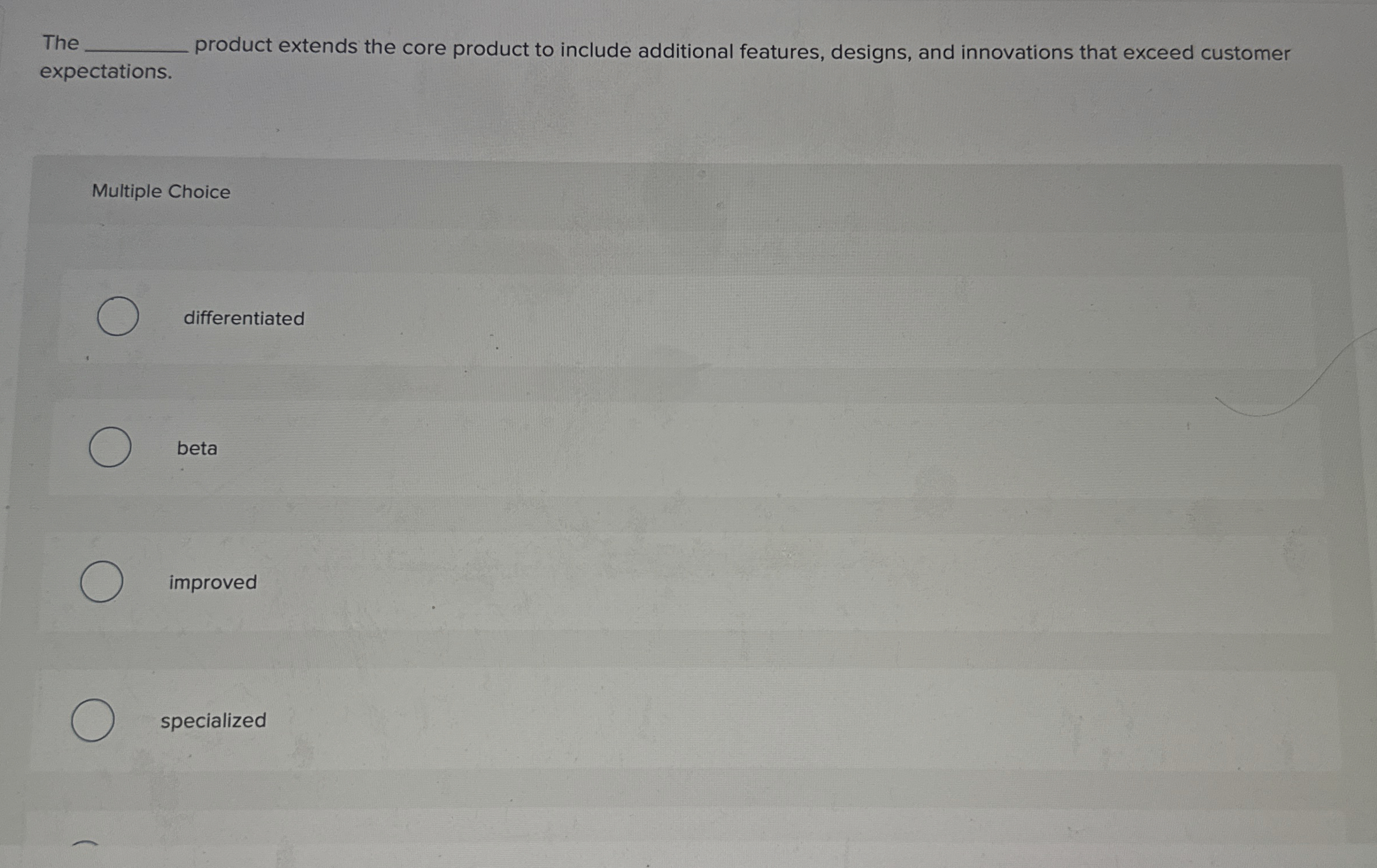  The product extends the core product to include additional features, designs,