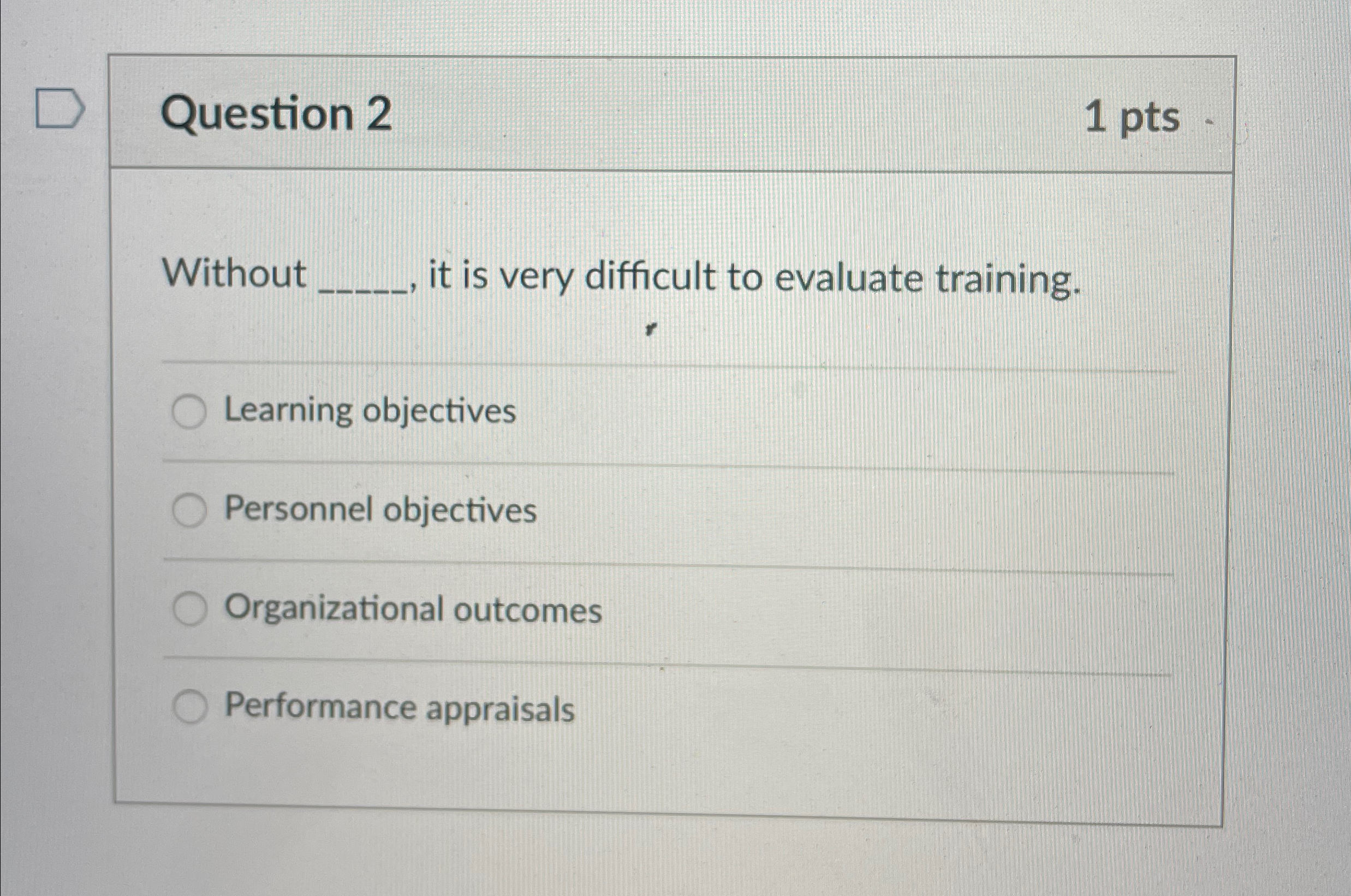  Question 2 1pts Without it is very difficult to evaluate training.