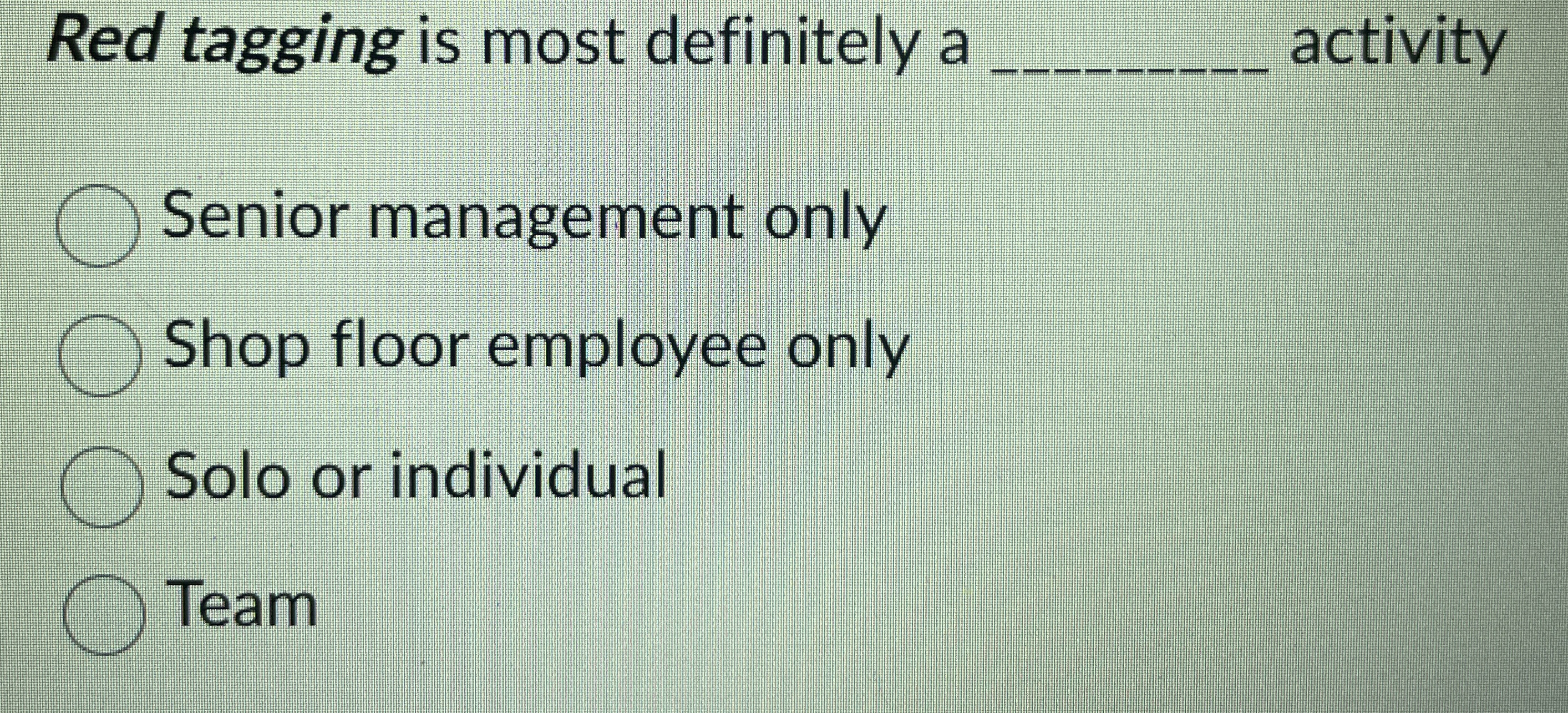  Red tagging is most definitely a q, activity Senior management only