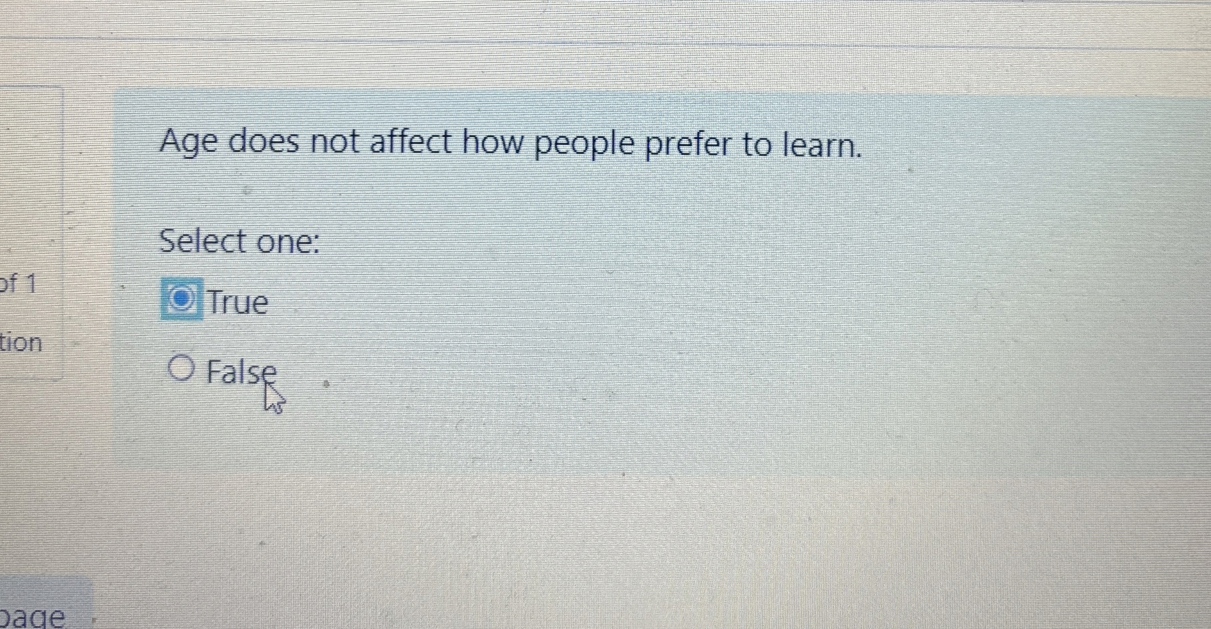  Age does not affect how people prefer to learn. Select one: