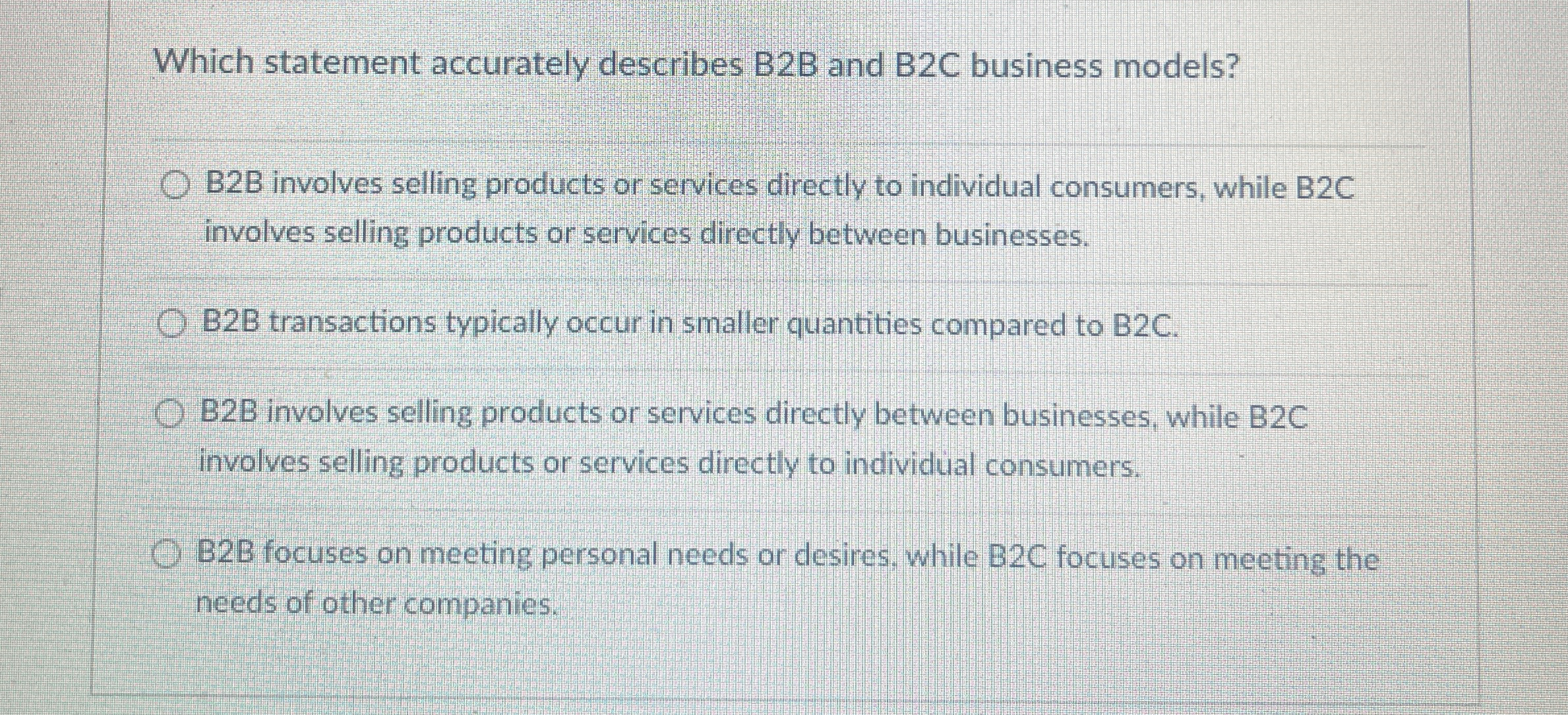  Which statement accurately describes B2B and B2C business models? B2B involves