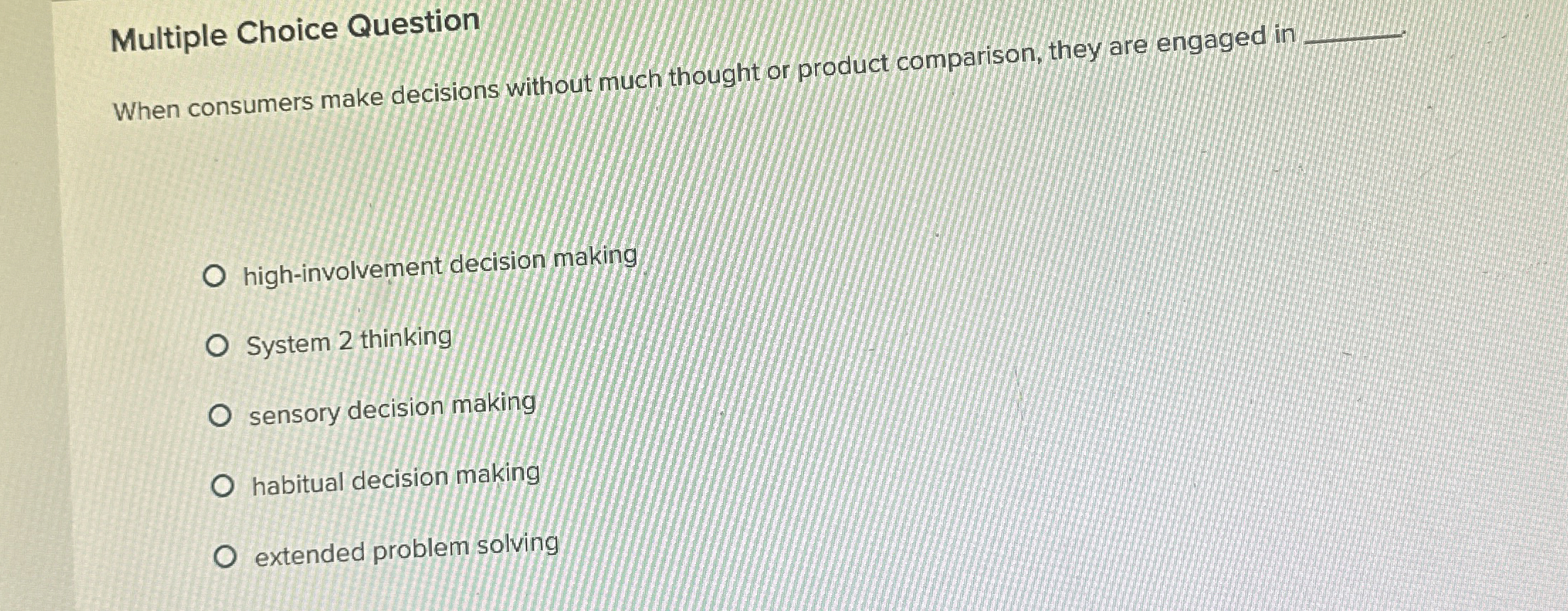  Multiple Choice Question When consumers make decisions without much thought or