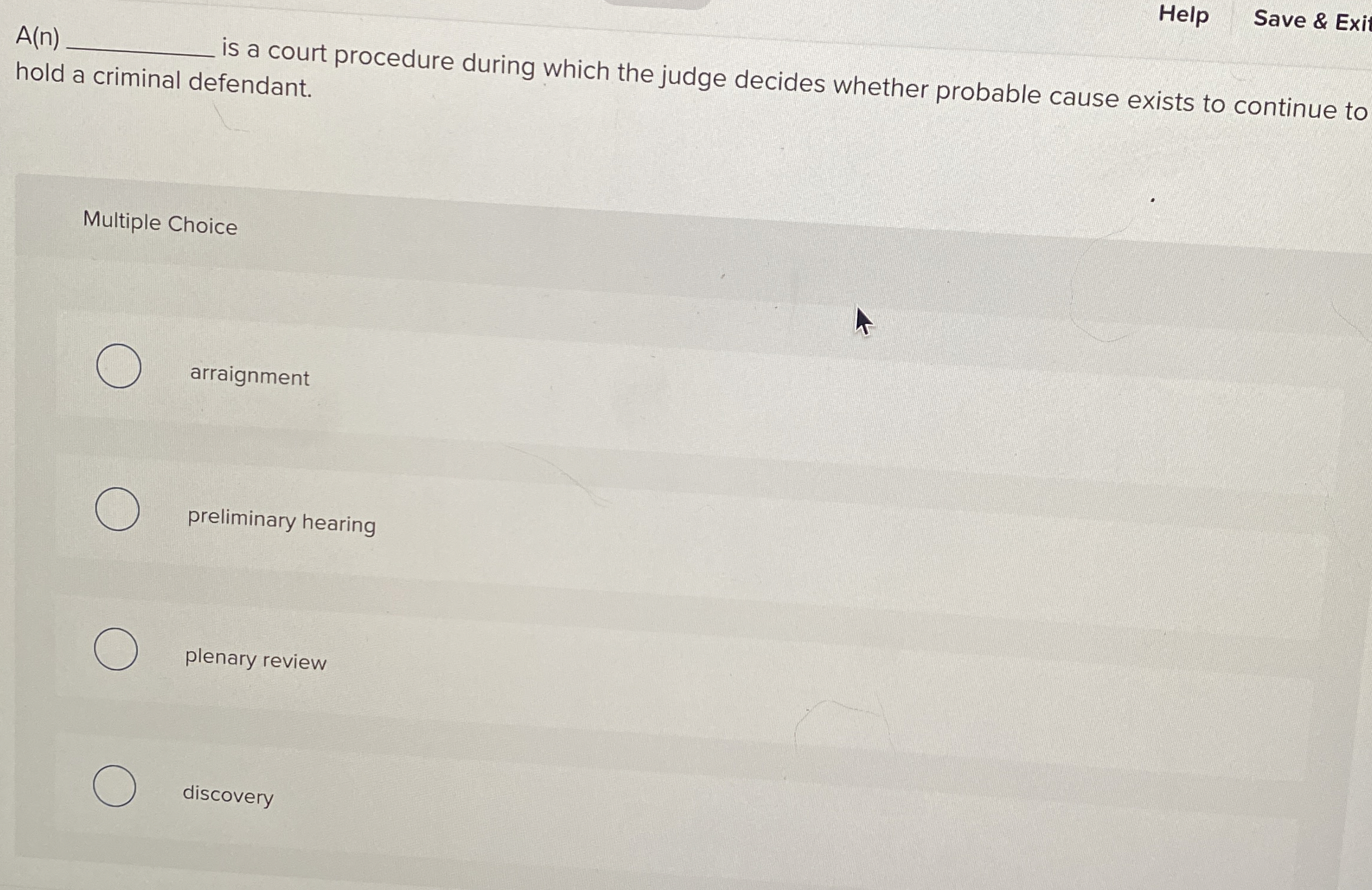  A(n) Help Save & Exi hold a criminal defendant. Multiple Choice