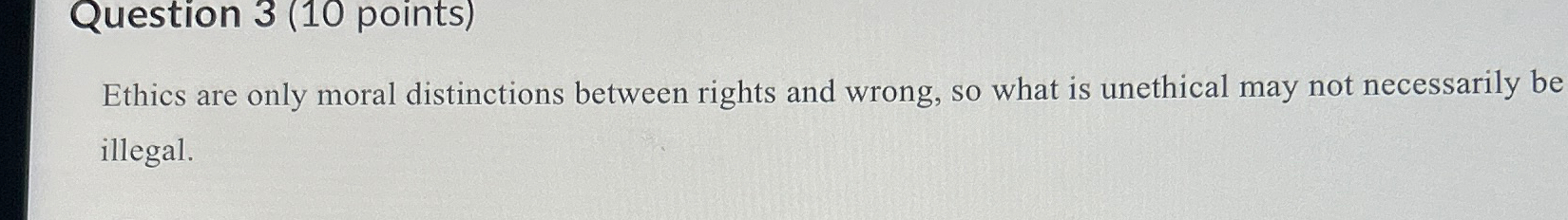  Question 3(10 points) Ethics are only moral distinctions between rights and