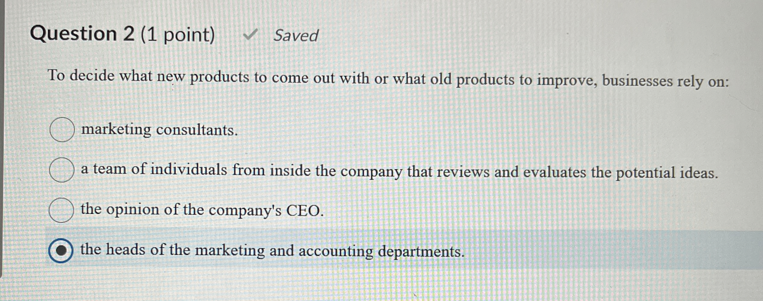  Question 2(1 point) Saved To decide what new products to come