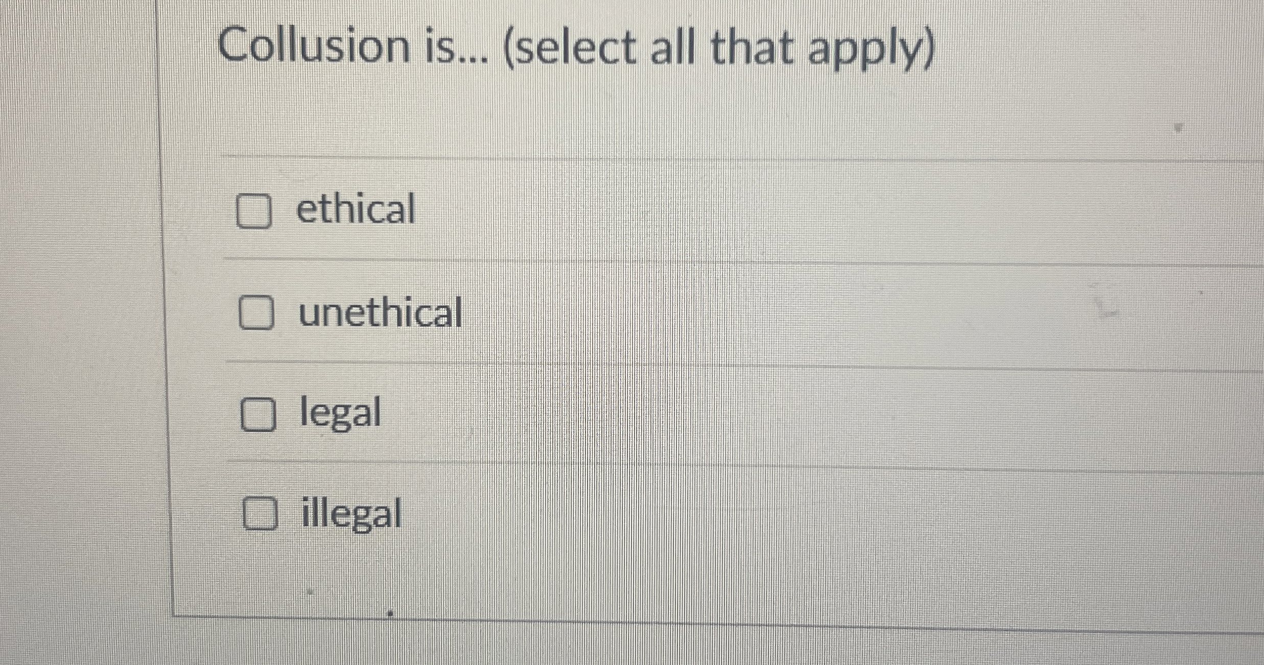  Collusion is...(select all that apply) ethical unethical legal illegal 