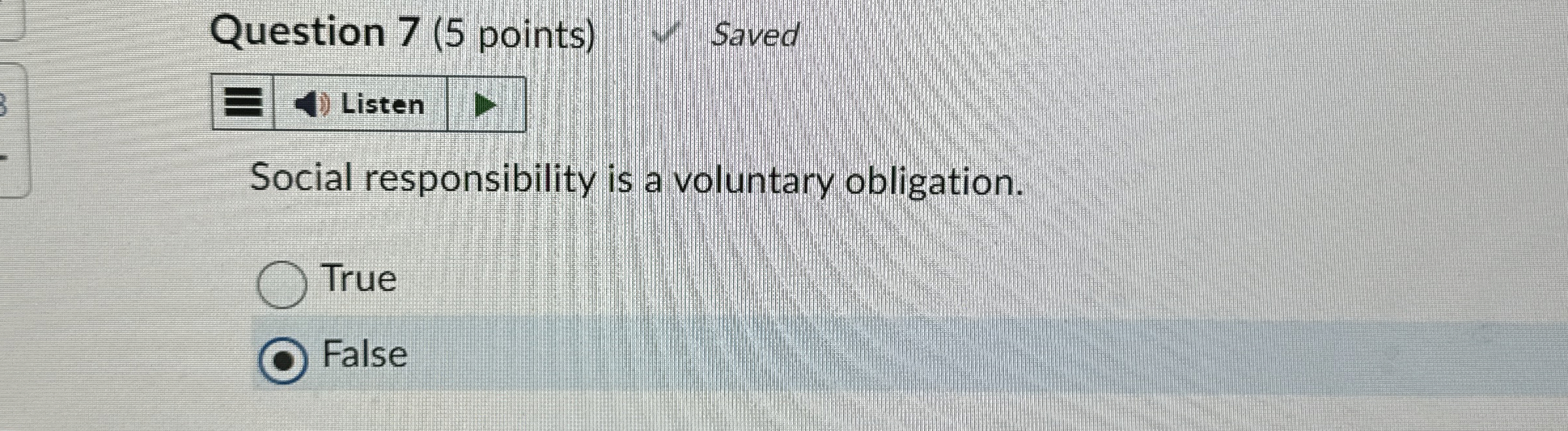  Question 7(5 points) Saved Listen Social responsibility is a voluntary obligation.