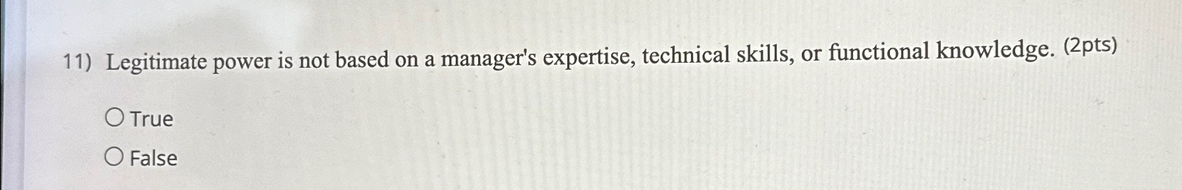  Legitimate power is not based on a manager's expertise, technical skills,