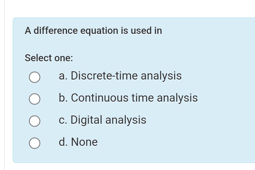 A difference equation is used in Select one: a. Discrete-time analysis