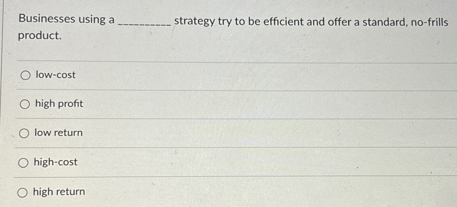  Businesses using a strategy try to be efficient and offer a