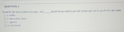  QUESTION 2 Even for the most routine messages, a __ should