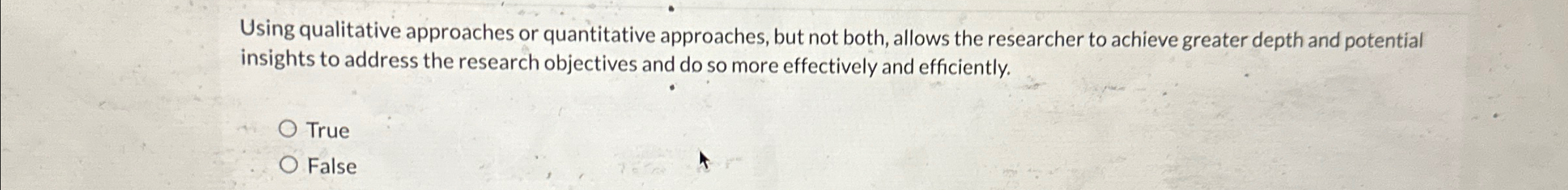  Using qualitative approaches or quantitative approaches, but not both, allows the