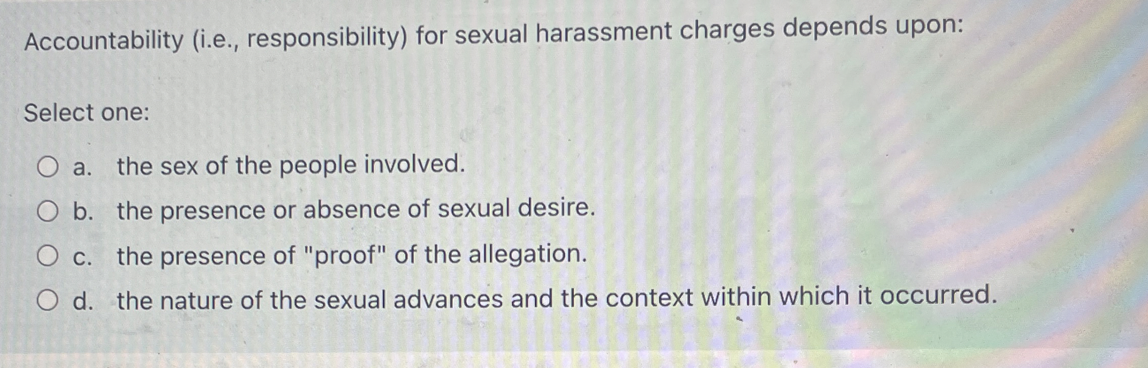 Accountability (i.e., responsibility) for sexual harassment charges depends upon: Select one: