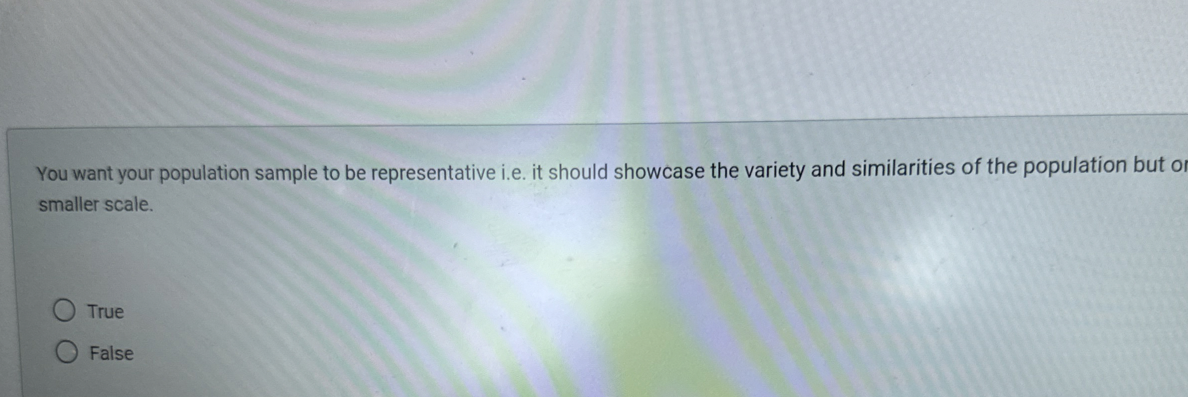  You want your population sample to be representative i.e. it should
