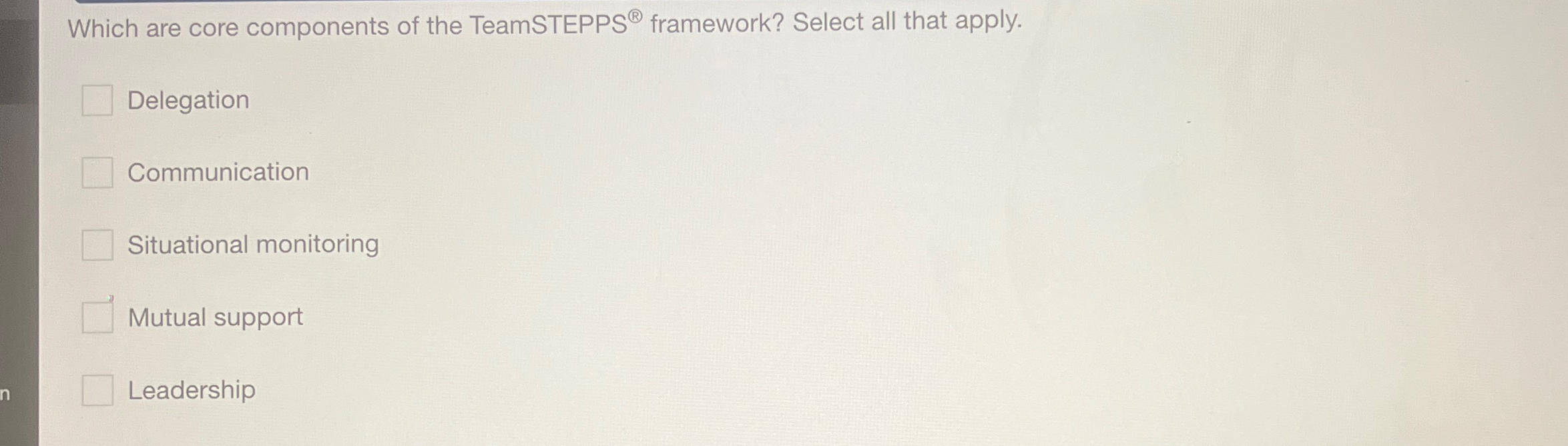  Which are core components of the TeamSTEPPS ? framework? Select all