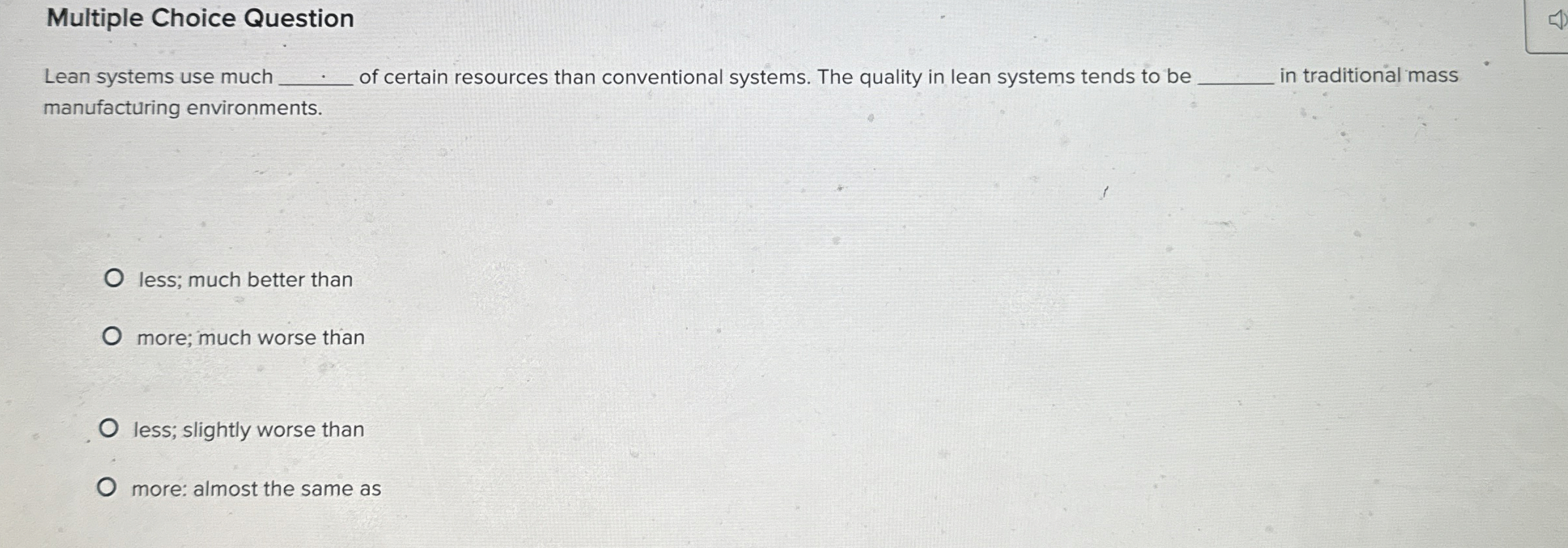  Multiple Choice Question Lean systems use much of certain resources than