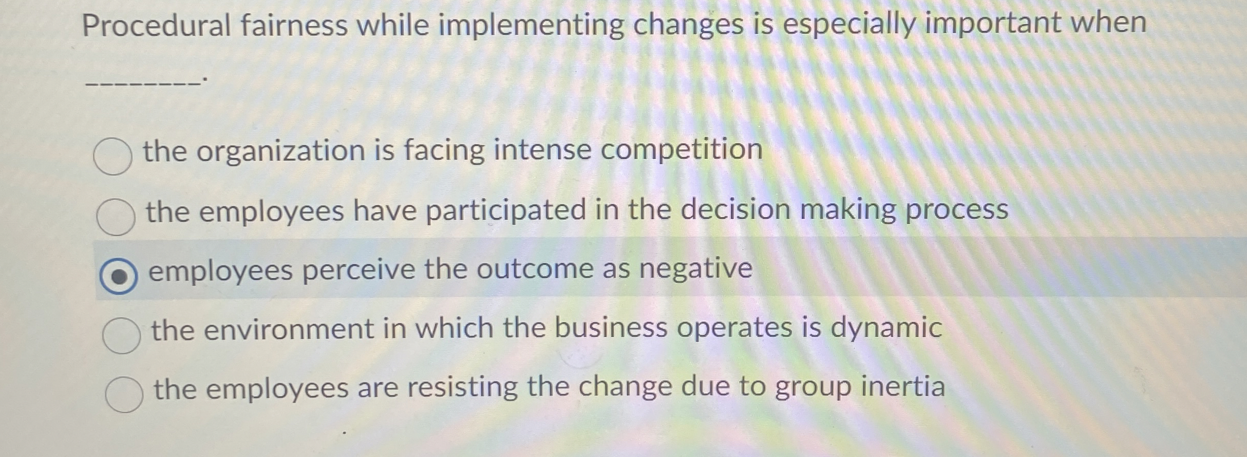  Procedural fairness while implementing changes is especially important when the organization