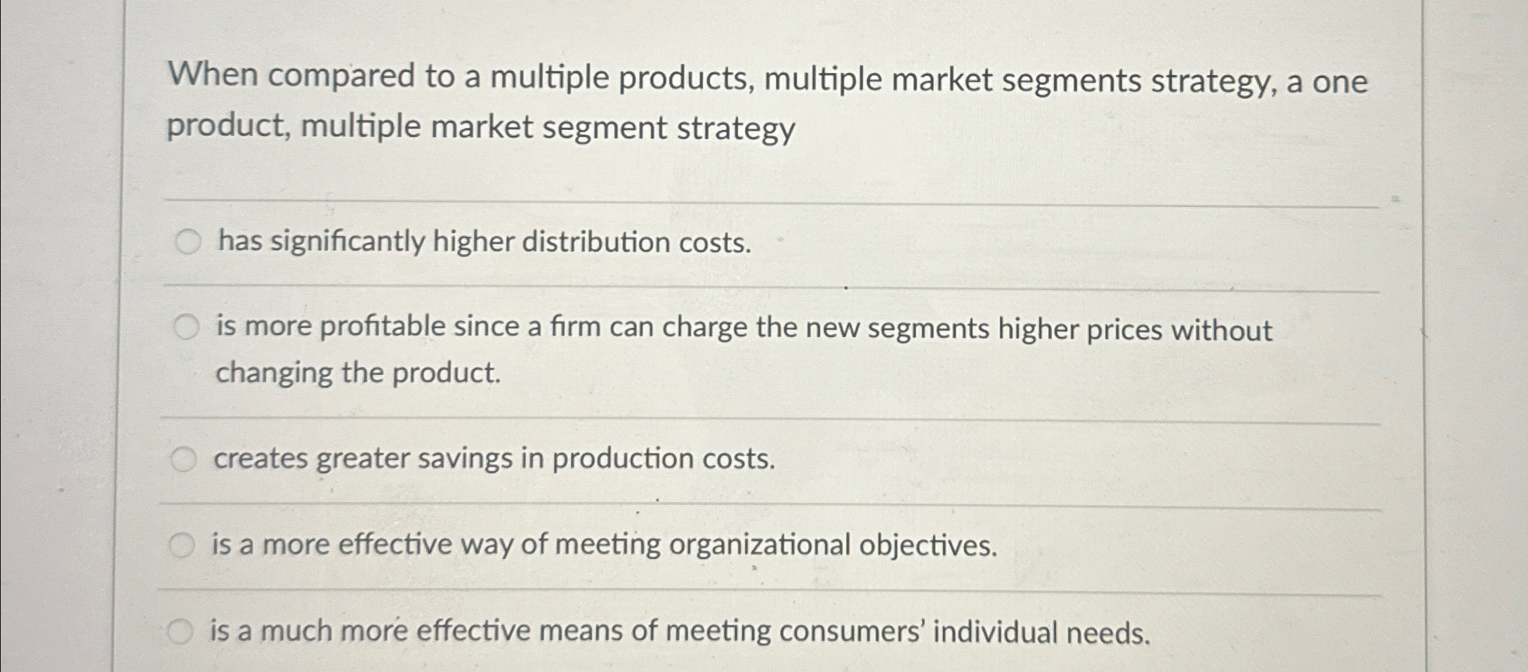  When compared to a multiple products, multiple market segments strategy, a