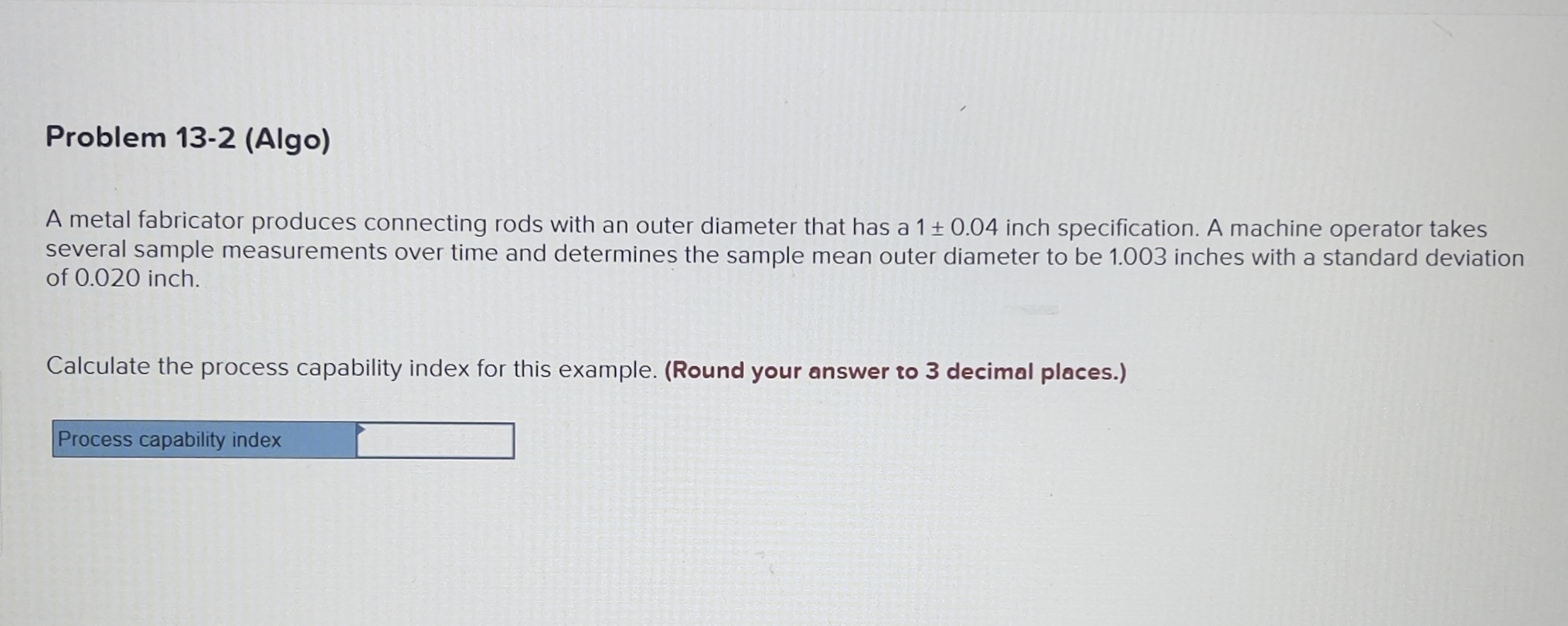  Problem 13-2(Algo) A metal fabricator produces connecting rods with an outer