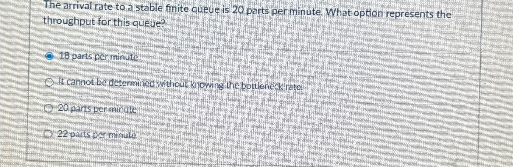  The arrival rate to a stable finite queue is 20 parts