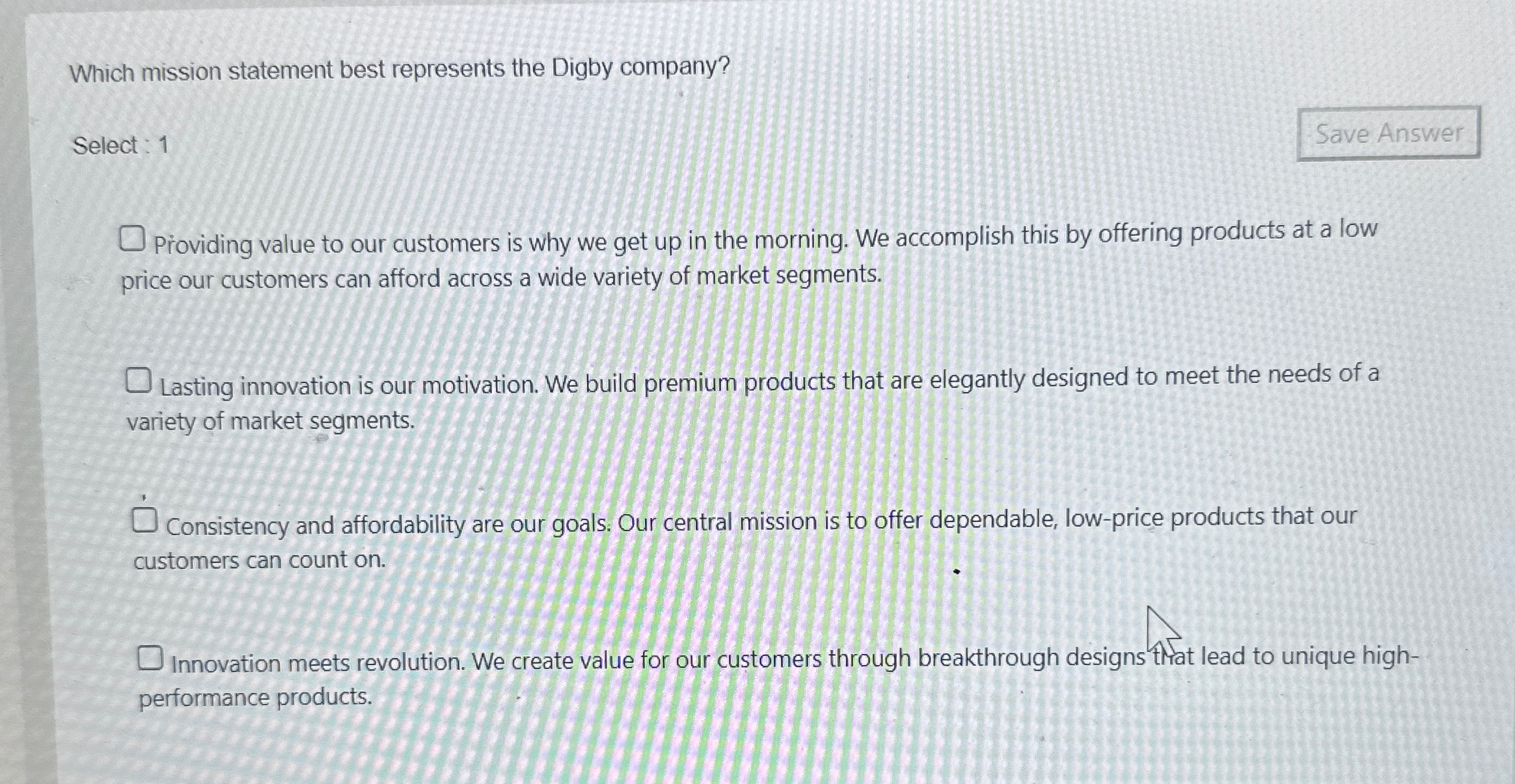  Which mission statement best represents the Digby company? Select : 1