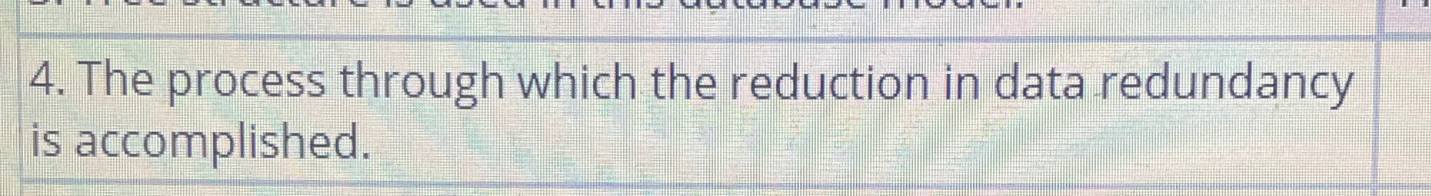  The process through which the reduction in data redundancy is accomplished.