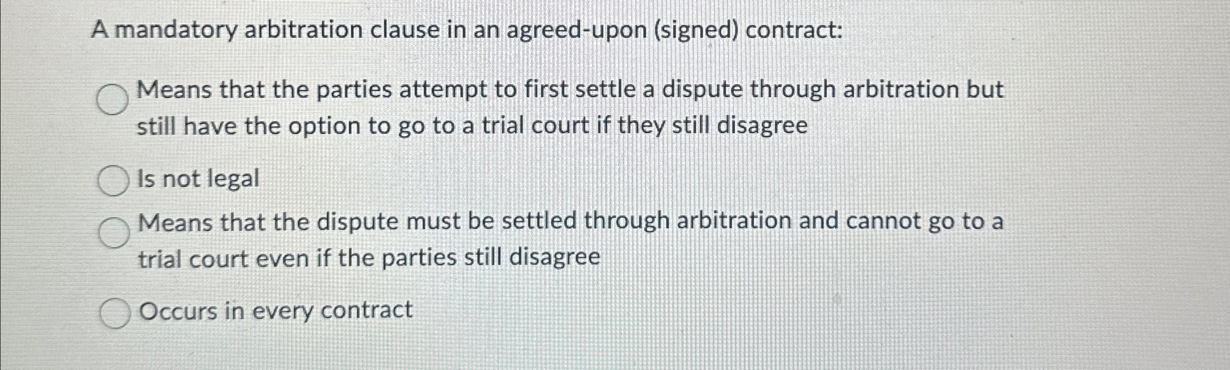 A mandatory arbitration clause in an agreed-upon (signed) contract: Means that