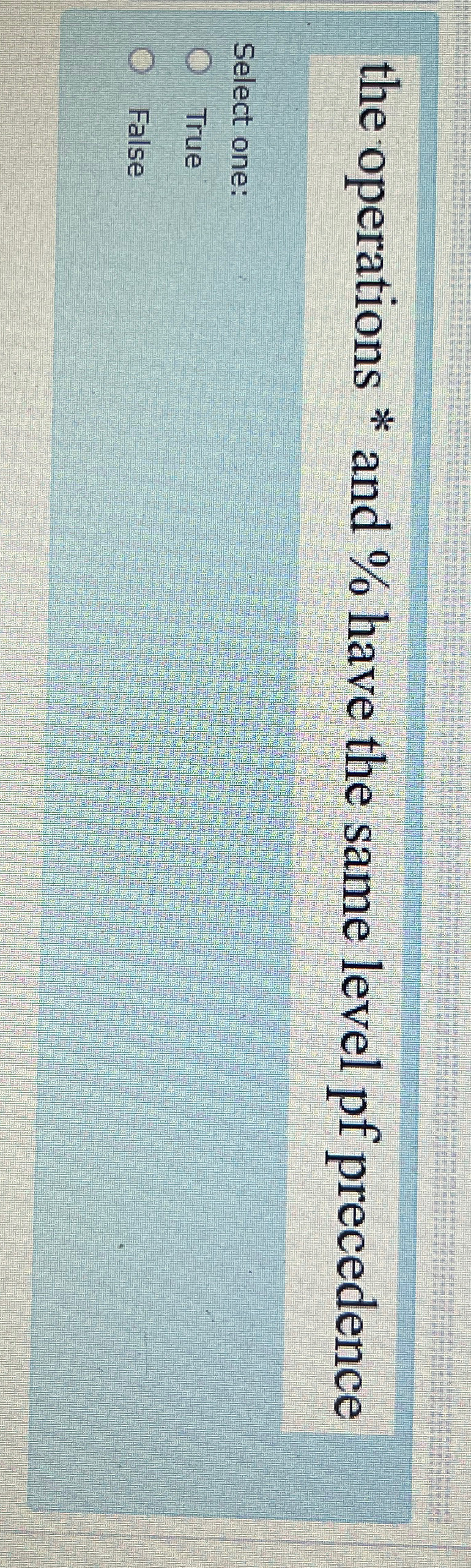  the operations * and % have the same level pf precedence