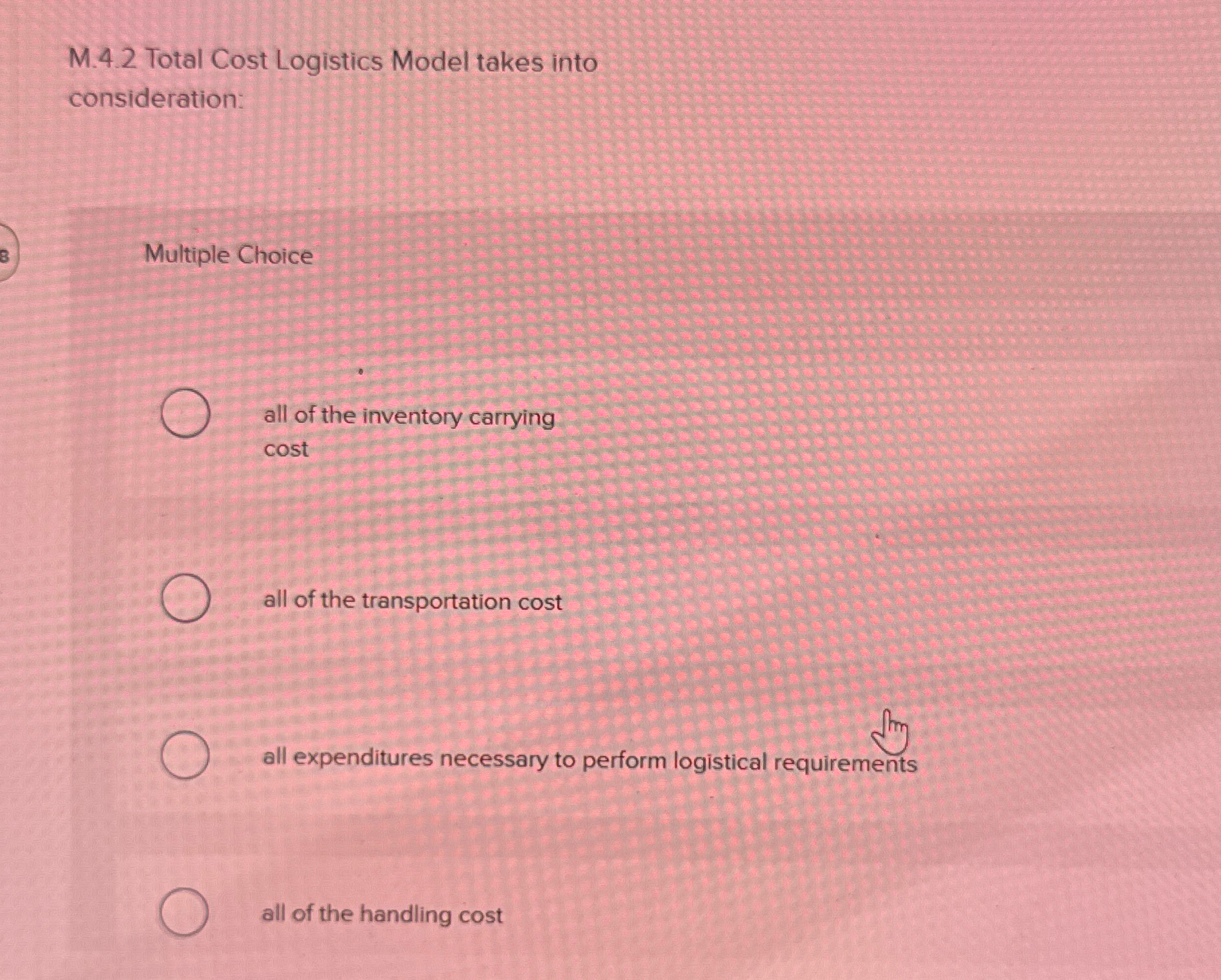  M.4.2 Total Cost Logistics Model takes into consideration: Multiple Choice all