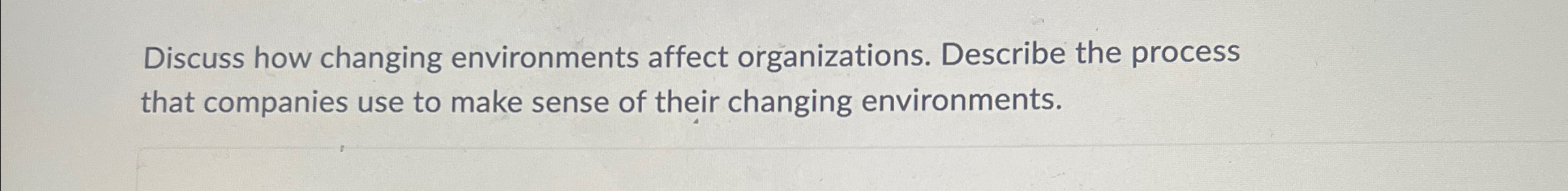  Discuss how changing environments affect organizations. Describe the process that companies