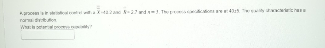  A procees is in statistical control with a ?bar(x)=40.2 and ?bar(R)=2.7