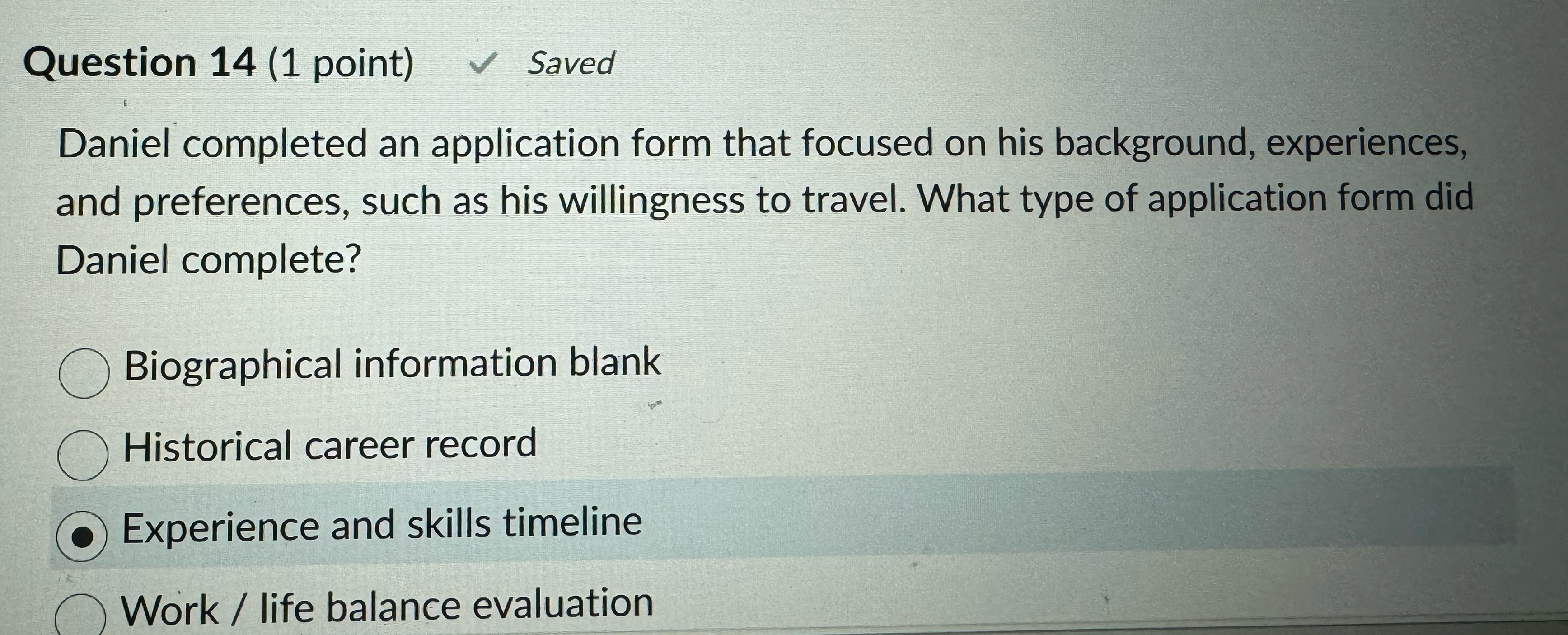  Question 14(1 point) Saved Daniel completed an application form that focused