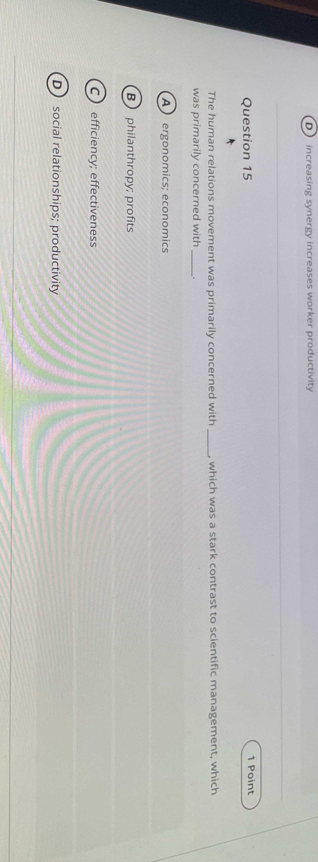  (D) increasing synergy increases worker productivity Question 15 1 Point The