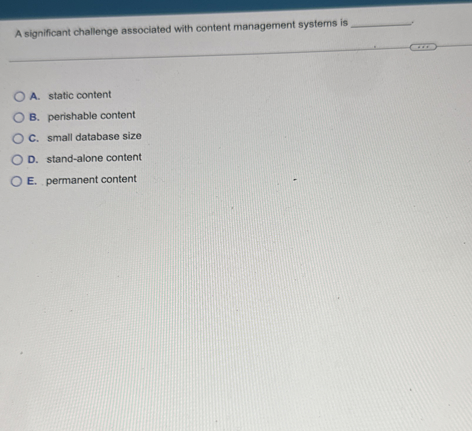  A significant challenge associated with content management systems is A. static