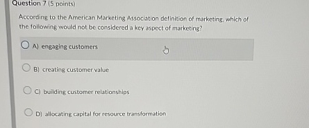  Question 7(5 points) According to the American Marketing Association definition of