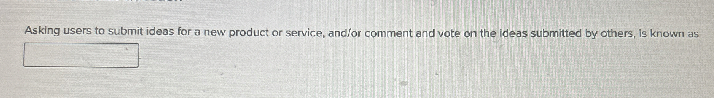  Asking users to submit ideas for a new product or service,