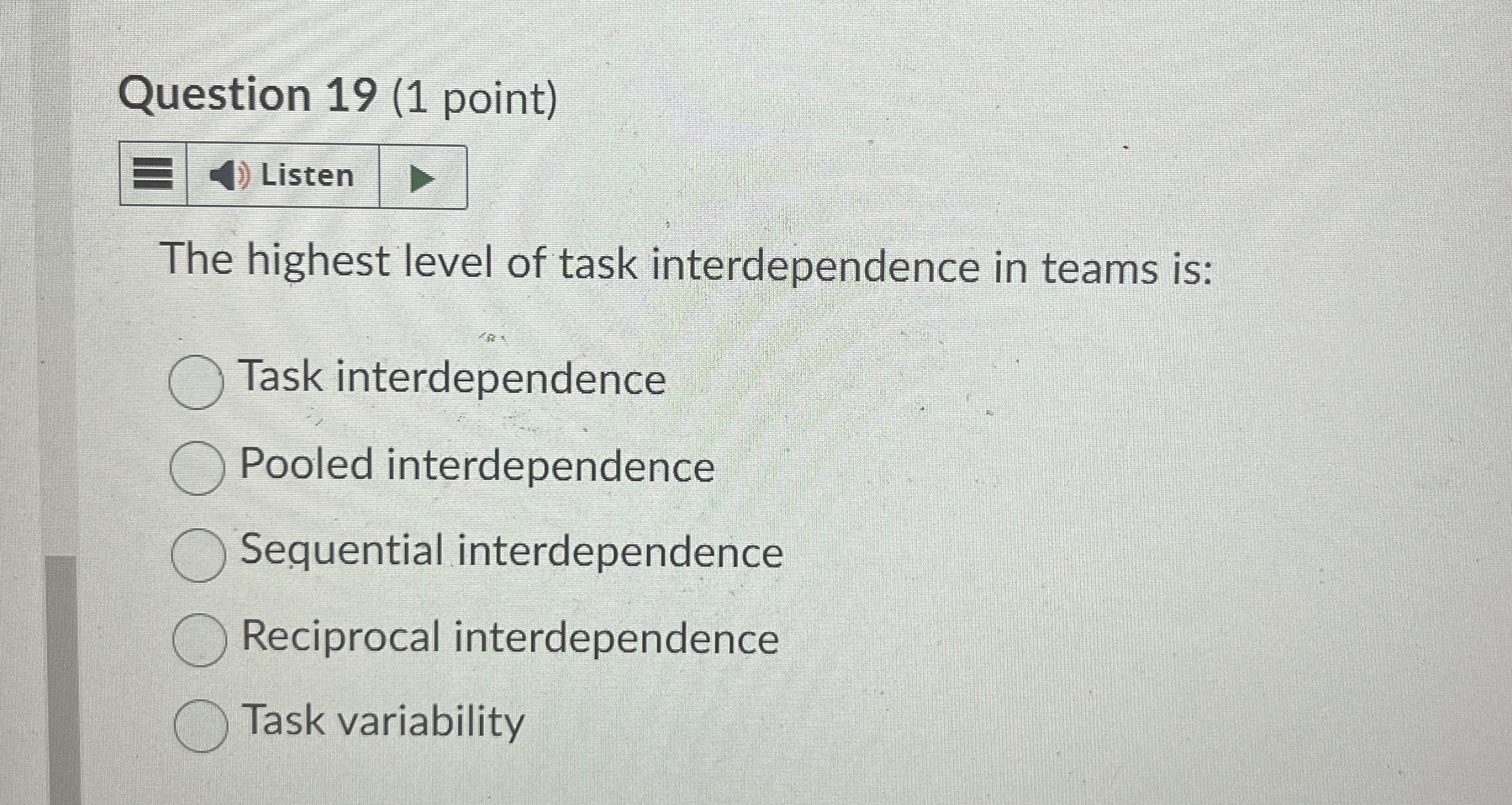  Question 19(1 point) The highest level of task interdependence in teams