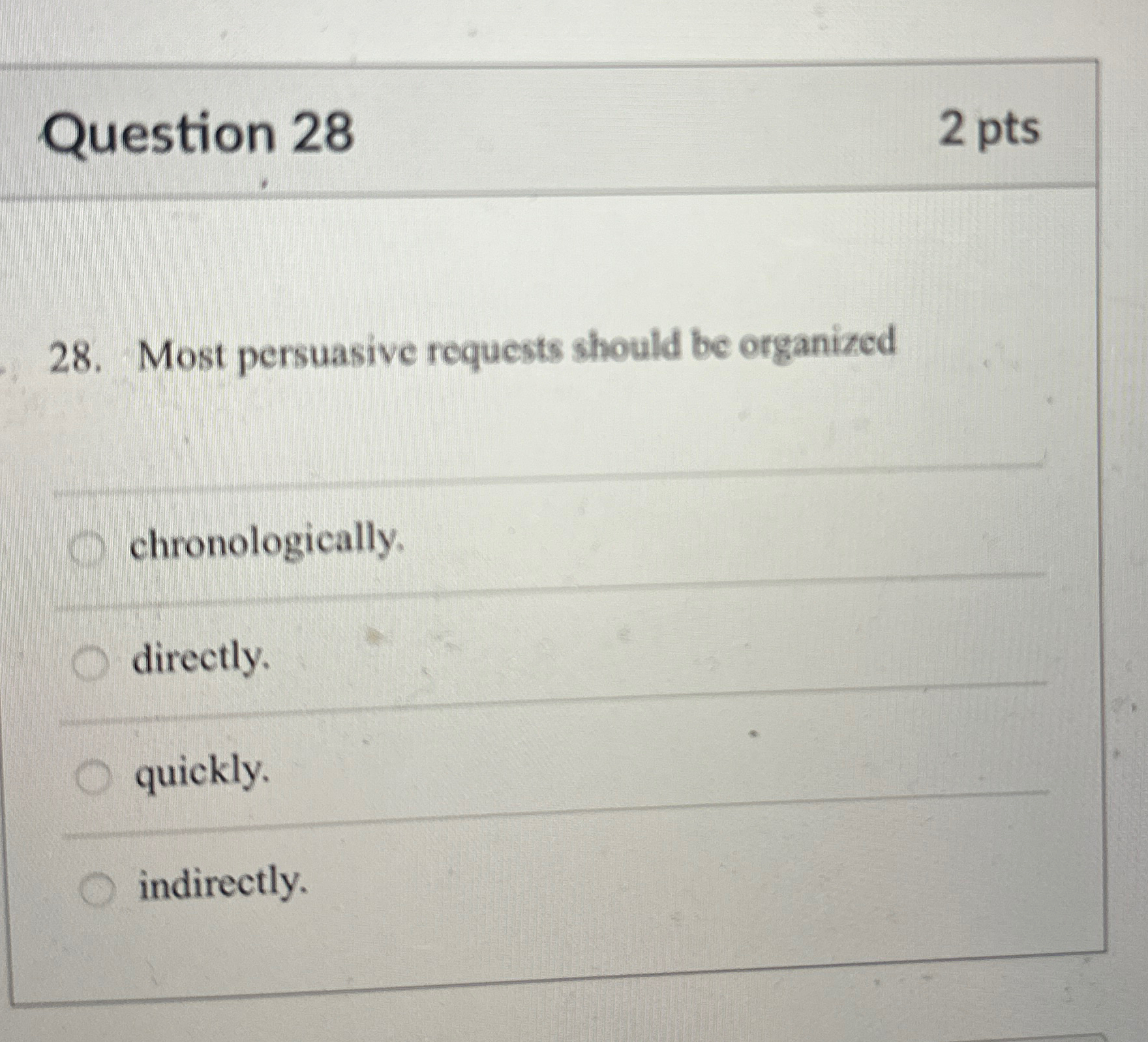  Question 28 2pts 28. Most persuasive requests should be organized chronologically,