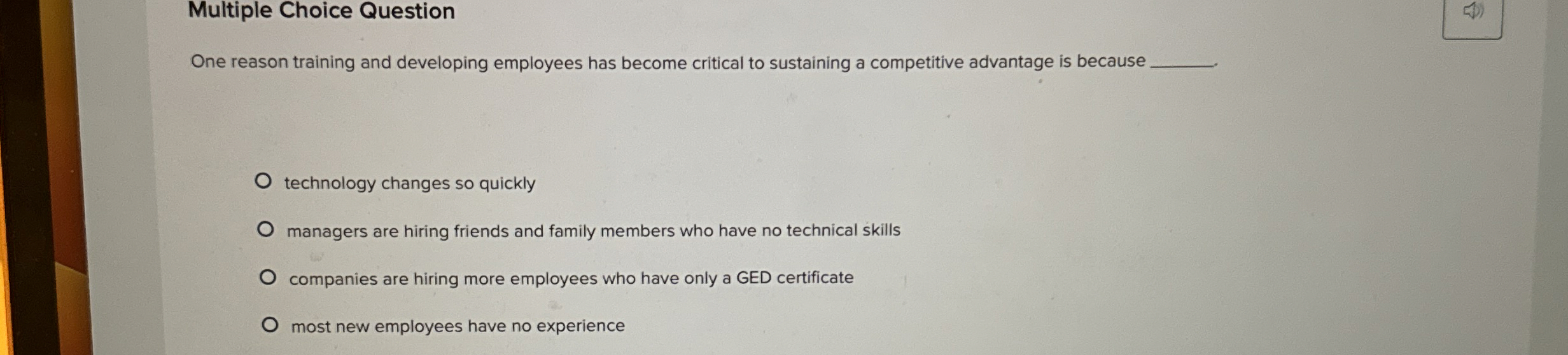  Multiple Choice Question One reason training and developing employees has become